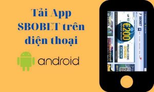 Hướng dẫn tải Sbobet cho hệ điều hành Android